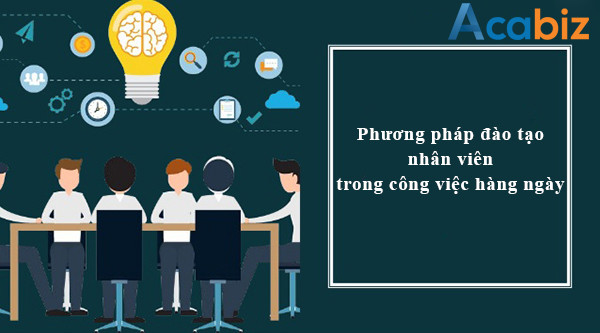 Phương pháp đào tạo nhân viên trong công việc hàng ngày